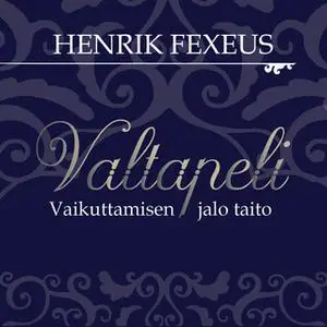 «Valtapeli - vaikuttamisen jalo taito» by Henrik Fexeus