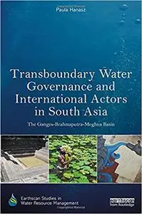 Transboundary Water Governance and International Actors in South Asia: The Ganges-Brahmaputra-Meghna Basin
