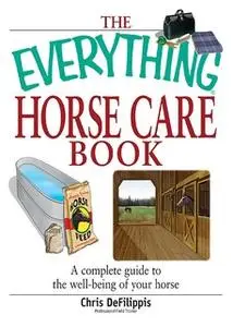 «The Everything Horse Care Book: A Complete Guide to the Well-being of Your Horse» by Chris Defilippis