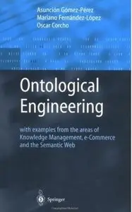 Ontological Engineering: with examples from the areas of Knowledge Management, e-Commerce and the Semantic Web [Repost]