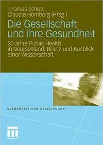 Die Gesellschaft und ihre Gesundheit: 20 Jahre Public Health in Deutschland: Bilanz und Ausblick einer Wissenschaft