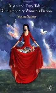 Susan Sellers - Myth and Fairy Tale in Contemporary Women's Fiction