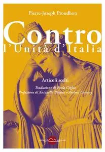 Pierre-Joseph Proudhon - Contro l’Unità d’Italia. Articoli scelti