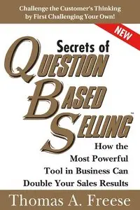 Secrets of Question-Based Selling: How the Most Powerful Tool in Business Can Double Your Sales Results