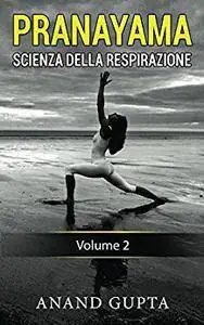 Anand Gupta - Pranayama: Scienza della Respirazione: Volume 2