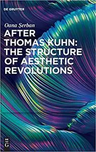 After Thomas Kuhn: The Structure of Aesthetic Revolutions