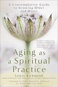 Aging as a Spiritual Practice: A Contemplative Guide to Growing Older and Wiser (Repost)