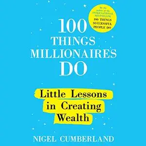 100 Things Millionaires Do: Little Lessons in Creating Wealth [Audiobook]