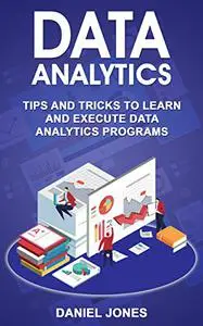 Data Analytics: Tips and Tricks to Learn and Execute Data Analytics Programs