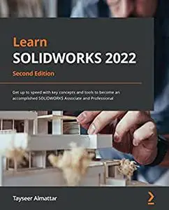 Learn SOLIDWORKS 2022: Get up to speed with key concepts and tools  to become an accomplished SOLIDWORKS (repost)