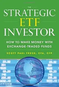 The Strategic ETF Investor: How to Make Money with Exchange Traded Funds (Repost)