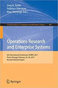 Operations Research and Enterprise Systems: 6th International Conference, ICORES 2017, Porto, Portugal, February 23–25,