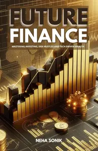 Future Finance: Mastering Investing, Side Hustles, and Tech-Driven Wealth