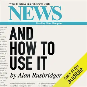 News and How to Use It: What to Believe in a Fake News World [Audiobook]