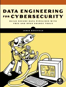 Data Engineering for Cybersecurity: Build Secure Data Pipelines with Free and Open-Source Tools