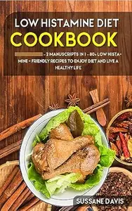 Low Histamine Diet: 2 Manuscripts in 1 – 80+ Low Histamine - friendly recipes to enjoy diet and live a healthy life