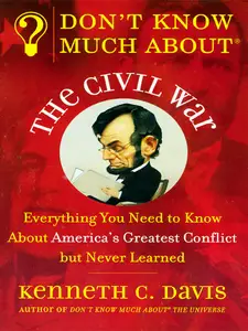 Don't Know Much About the Civil War: Everything You Need to Know About America's Greatest Conflict but Never Learned