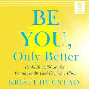 Be You Only Better: Real-Life Self-Care for Young Adults (and Everyone Else)