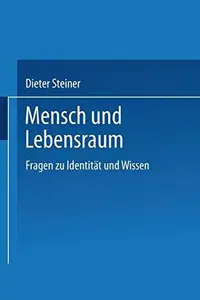 Mensch und Lebensraum: Fragen zu Identität und Wissen