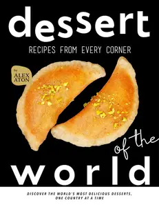 Dessert Recipes from Every Corner of the World: Discover the World's Most Delicious Desserts, One Country at a Time