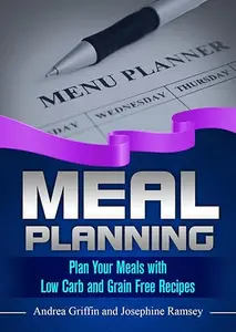 Meal Planning: Plan Your Meals with Low Carb and Grain Free Recipes