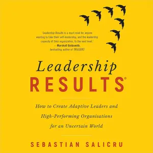 Leadership Results: How to Create Adaptive Leaders and High-Performing Organisations for an Uncertain World [Audiobook]