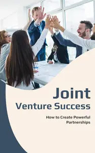 Joint Venture Success: How to Create Powerful Partnerships