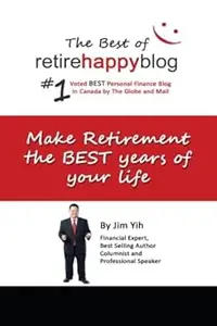 Make Retirement The Best Years of Your Life: The Best of Retire Happy Blog