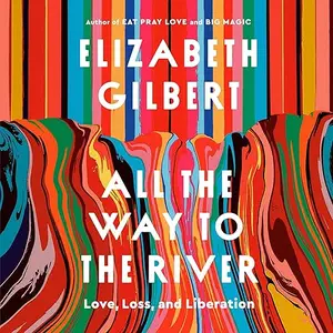 All the Way to the River: Love, Loss, and Liberation [Audiobook]