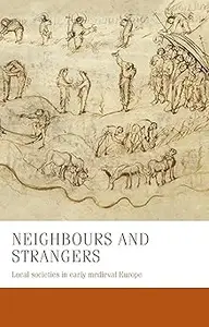 Neighbours and strangers: Local societies in early medieval Europe