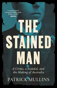 The Stained Man: A Crime, a Scandal, and the Making of Australia