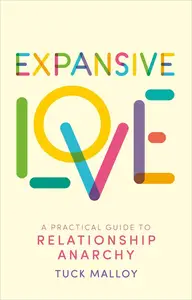 Expansive Love: A Practical Guide to Relationship Anarchy