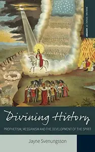 Divining History : Prophetism, Messianism and the Development of the Spirit
