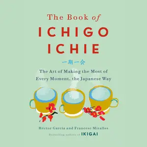 The Book of Ichigo Ichie: The Art of Making the Most of Every Moment, the Japanese Way
