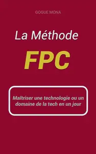 Gogué Mona, "Méthode FPC: Maîtriser une technologie ou un domaine de la tech en un jour"