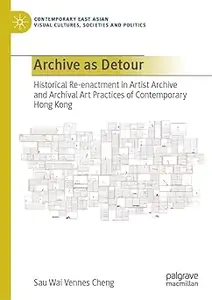 Archive as Detour: Historical Re-enactment in Artist Archive and Archival Art Practices of Contemporary Hong Kong