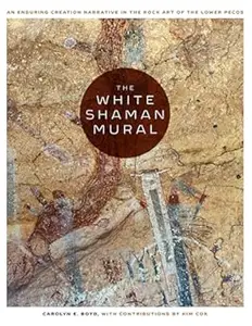 The White Shaman Mural: An Enduring Creation Narrative in the Rock Art of the Lower Pecos (Repost)