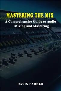 Mastering the Mix: A Comprehensive Guide to Audio Mixing and Mastering