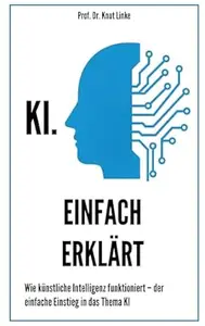 KI. Einfach erklärt: Wie künstliche Intelligenz funktioniert - der einfache Einstieg in das Thema KI