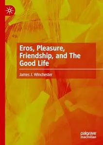 Eros, Pleasure, Friendship, and The Good Life