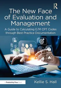 The New Face of Evaluation and Management: A Guide to Calculating E/M CPT Codes through Best Practice Documentation