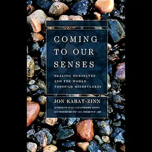 Coming to Our Senses: Healing Ourselves and the World Through Mindfulness