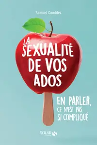 Samuel Comblez, "La sexualité de vos ados, en parler, ce n'est pas si compliqué: Comprendre pour bien accompagner"