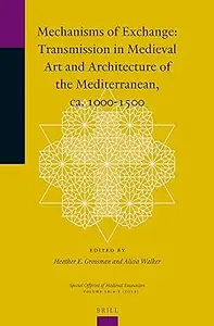 Mechanisms of Exchange: Transmission in Medieval Art and Architecture of the Mediterranean, ca. 1000-1500