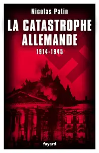 Nicolas Patin, "La catastrophe allemande 1914-1945"