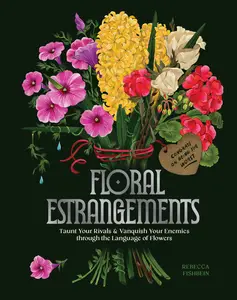 Floral Estrangements: Taunt Your Rivals and Vanquish Your Enemies through the Language of Flowers