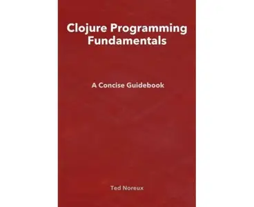 Clojure Programming Fundamentals: A Concise Guidebook