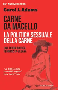 Carol J. Adams - Carne da macello. La politica sessuale della carne