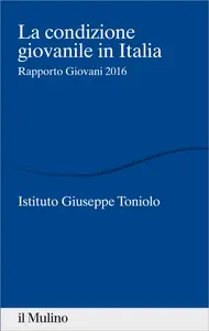 La condizione giovanile in Italia. Rapporto giovani 2016 - Istituto Giuseppe Toniolo