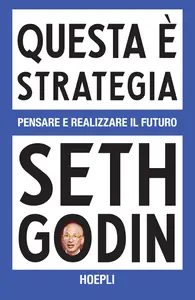 Questa è strategia. Pensare e realizzare il futuro - Seth Godin